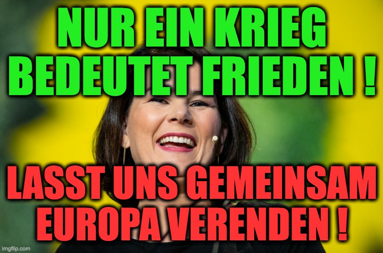 NUR EIN KRIEG BEDEUTET FRIEDEN ! LASST UNS GEMEINSAM EUROPA VERENDEN ! | made w/ Imgflip meme maker