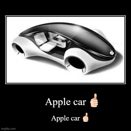 Apple car | Apple car | Apple car | image tagged in funny,demotivationals,memes,apple,car | made w/ Imgflip demotivational maker