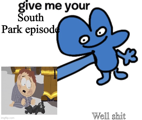 phone | South Park episode; Well shit | image tagged in give four your | made w/ Imgflip meme maker
