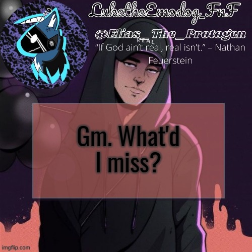 NF Temp | Gm. What'd I miss? | image tagged in nf temp | made w/ Imgflip meme maker