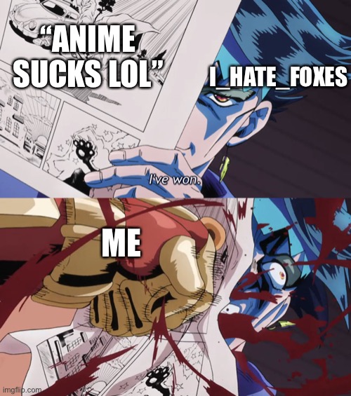Rohan get punched | “ANIME SUCKS LOL”; I_HATE_FOXES; ME | image tagged in rohan get punched,jojo's bizarre adventure,jojo meme | made w/ Imgflip meme maker