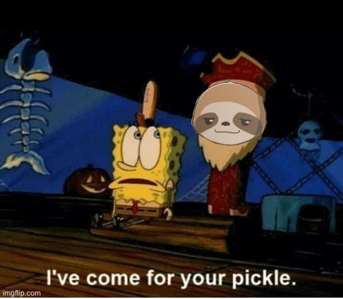 I've come for your pickle | image tagged in i've come for your pickle | made w/ Imgflip meme maker