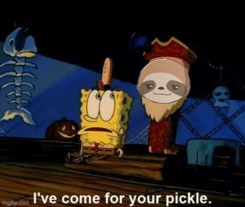 Sloth I’ve come for your pickle | image tagged in sloth i ve come for your pickle | made w/ Imgflip meme maker