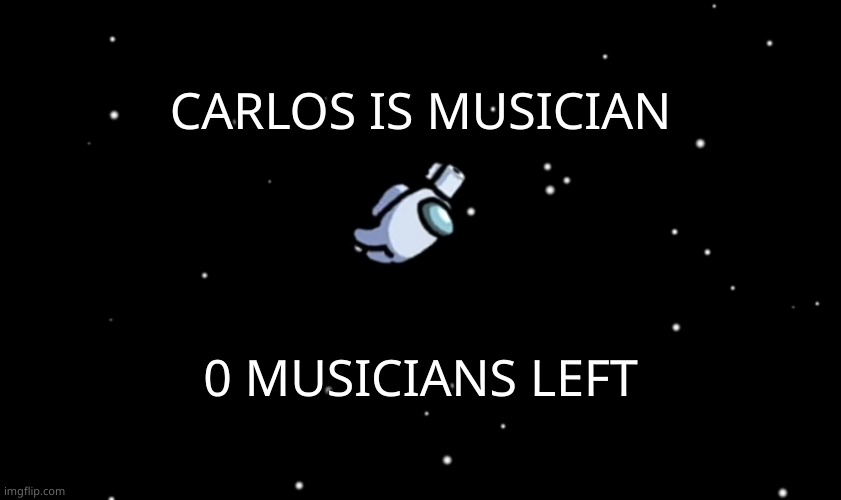 Carlos YT Banner? | CARLOS IS MUSICIAN; 0 MUSICIANS LEFT | image tagged in among us ejected | made w/ Imgflip meme maker