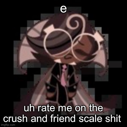 piss | e; uh rate me on the crush and friend scale shit | image tagged in j | made w/ Imgflip meme maker