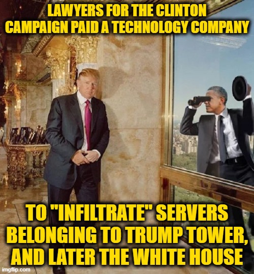 This was During the Obama Administration and is far Worse than Watergate Ever Was | LAWYERS FOR THE CLINTON CAMPAIGN PAID A TECHNOLOGY COMPANY; TO "INFILTRATE" SERVERS BELONGING TO TRUMP TOWER, AND LATER THE WHITE HOUSE | image tagged in clinton,obama,trump,spying | made w/ Imgflip meme maker