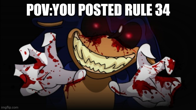 Sonic.EXE | POV:YOU POSTED RULE 34 | image tagged in sonic exe,rule 34,pov | made w/ Imgflip meme maker