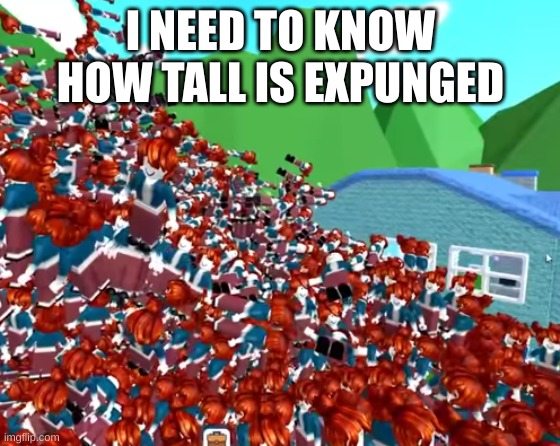 T h e     S w a r m | I NEED TO KNOW
HOW TALL IS EXPUNGED | image tagged in t h e s w a r m | made w/ Imgflip meme maker