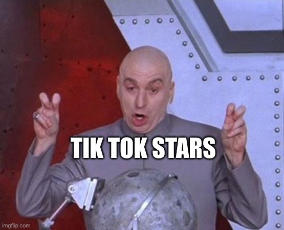 Dr Evil Laser Meme | TIK TOK STARS | image tagged in memes,dr evil laser | made w/ Imgflip meme maker
