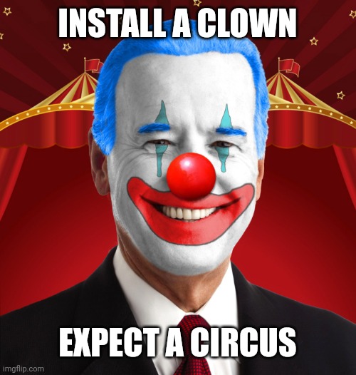 Biden clown | INSTALL A CLOWN; EXPECT A CIRCUS | image tagged in biden clown | made w/ Imgflip meme maker