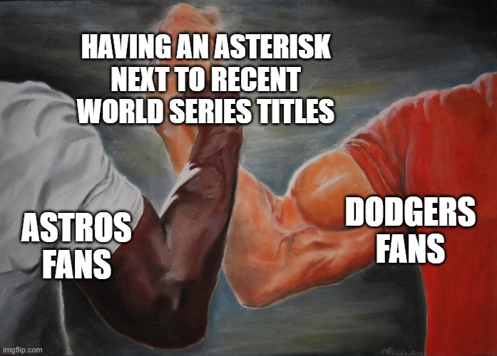 Hand clasping | HAVING AN ASTERISK NEXT TO RECENT WORLD SERIES TITLES; DODGERS
FANS; ASTROS
FANS | image tagged in hand clasping | made w/ Imgflip meme maker