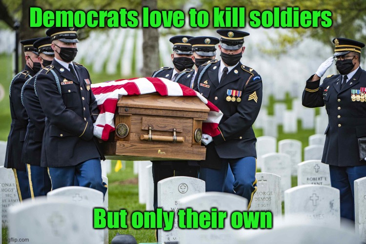 Democrats love to kill soldiers But only their own | made w/ Imgflip meme maker