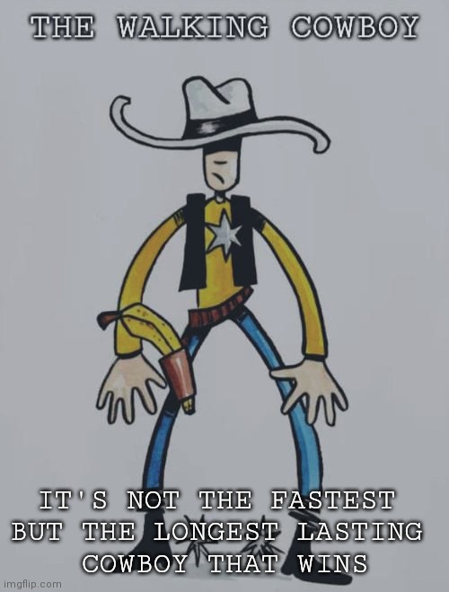 Walking Cowboy | IT'S NOT THE FASTEST 
BUT THE LONGEST LASTING 
COWBOY THAT WINS | image tagged in cowboy,western | made w/ Imgflip meme maker