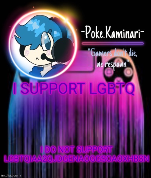 -Poke.Kaminari- Gaming temp | I SUPPORT LGBTQ; I DO NOT SUPPORT LGBTQIAA2QJDGENAOGGSOAOXHBSN | image tagged in -poke kaminari- gaming temp | made w/ Imgflip meme maker