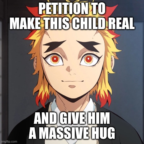 Senjuro Rengoku AKA Kyojuro's little brother | PETITION TO MAKE THIS CHILD REAL; AND GIVE HIM A MASSIVE HUG | made w/ Imgflip meme maker