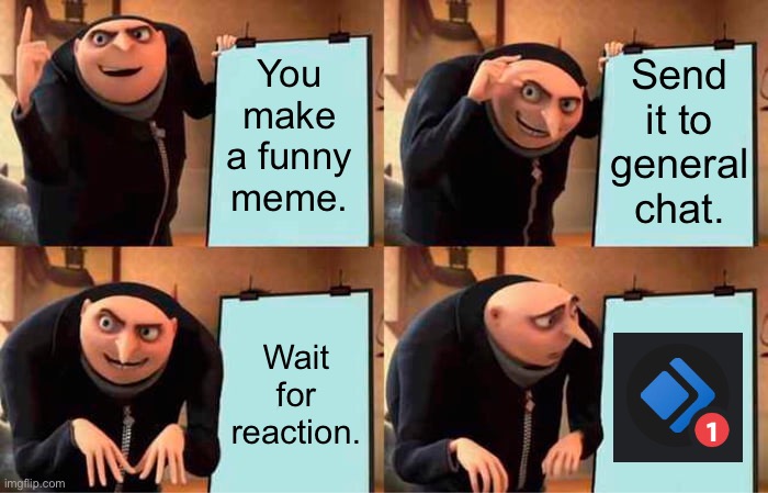you make a funny meme | You make a funny meme. Send it to general chat. Wait for reaction. | image tagged in memes,gru's plan,discord,dyno,dyno bot | made w/ Imgflip meme maker