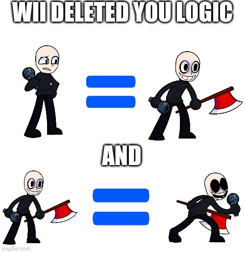 Eteled be like | WII DELETED YOU LOGIC; AND | image tagged in blank template,wii deleted you | made w/ Imgflip meme maker