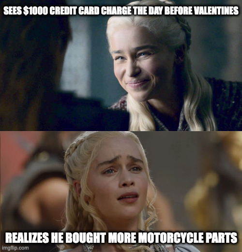 Valentine Credit Card Charge | SEES $1000 CREDIT CARD CHARGE THE DAY BEFORE VALENTINES; REALIZES HE BOUGHT MORE MOTORCYCLE PARTS | image tagged in memes,game of thrones,credit card,valentine's day | made w/ Imgflip meme maker