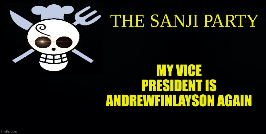 the sanji party | MY VICE PRESIDENT IS ANDREWFINLAYSON AGAIN | image tagged in the sanji party | made w/ Imgflip meme maker