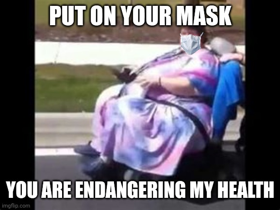 PUT ON YOUR MASK YOU ARE ENDANGERING MY HEALTH | made w/ Imgflip meme maker