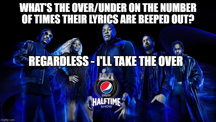 Family Entertainment Brought to you by Pepsi and the NFL | WHAT'S THE OVER/UNDER ON THE NUMBER OF TIMES THEIR LYRICS ARE BEEPED OUT? REGARDLESS - I'LL TAKE THE OVER | image tagged in lyrics,nfl,pepsi | made w/ Imgflip meme maker