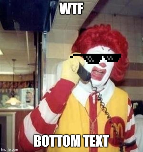 Ronald McDonald Temp | WTF BOTTOM TEXT | image tagged in ronald mcdonald temp | made w/ Imgflip meme maker