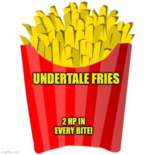 Burgerpants approved | UNDERTALE FRIES; 2 HP IN EVERY BITE! | image tagged in french fries,burgerpants,approved,undertale | made w/ Imgflip meme maker