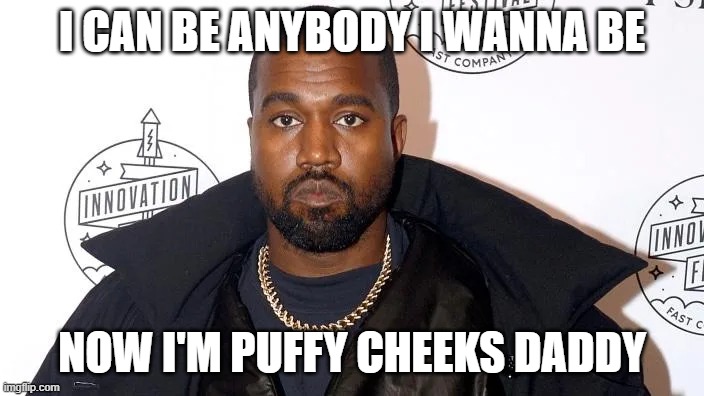 puffy cheeks daddy | I CAN BE ANYBODY I WANNA BE; NOW I'M PUFFY CHEEKS DADDY | image tagged in kanye west,imagination | made w/ Imgflip meme maker