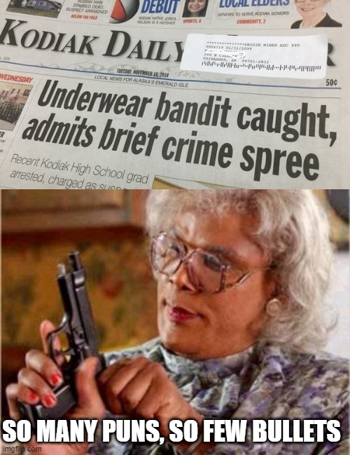 Damn Puns | SO MANY PUNS, SO FEW BULLETS | image tagged in madea | made w/ Imgflip meme maker