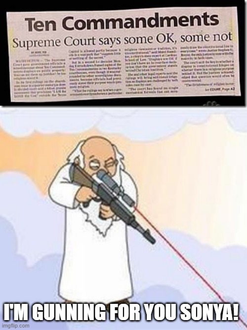And What Would God Say? | I'M GUNNING FOR YOU SONYA! | image tagged in god sniper family guy | made w/ Imgflip meme maker