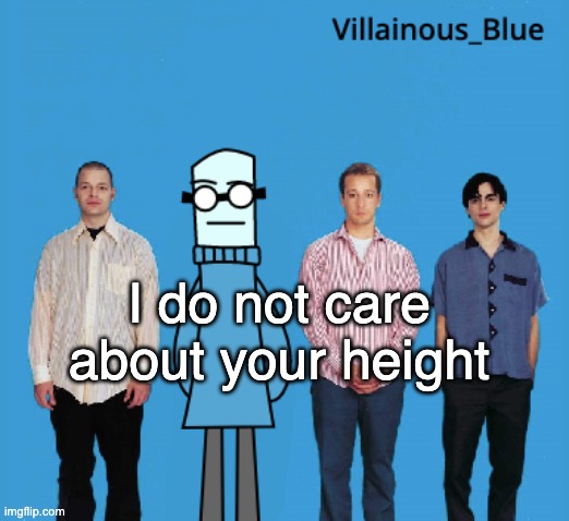 shut up, do something with your life | I do not care about your height | image tagged in vb | made w/ Imgflip meme maker