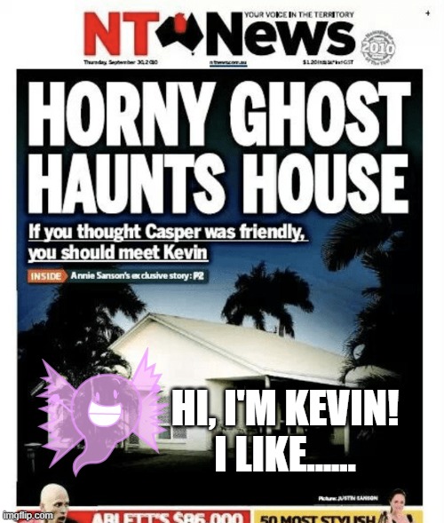 Kevin was a Freak | HI, I'M KEVIN! I LIKE...... | image tagged in headlines | made w/ Imgflip meme maker