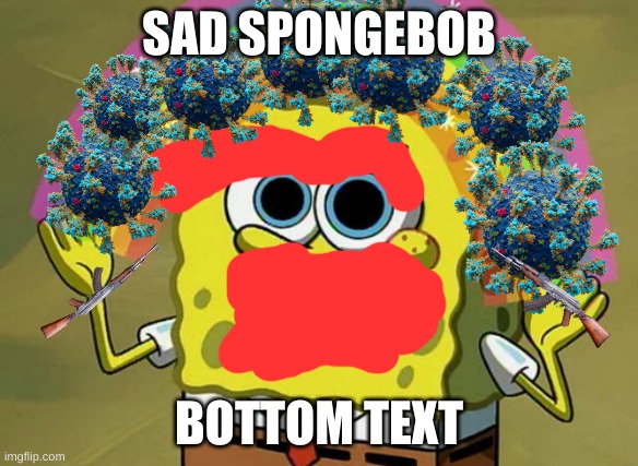 Sad sponge | SAD SPONGEBOB; BOTTOM TEXT | image tagged in memes,imagination spongebob,sad | made w/ Imgflip meme maker