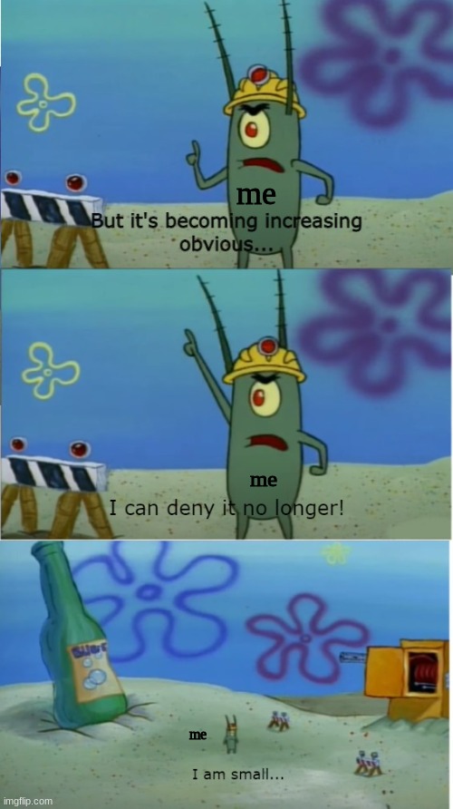 I am small.. | me; me; me | image tagged in i am small | made w/ Imgflip meme maker