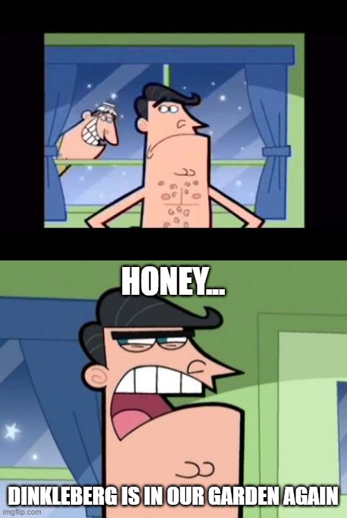 Why is Dinkleberg in our garden? Blank Template Imgflip