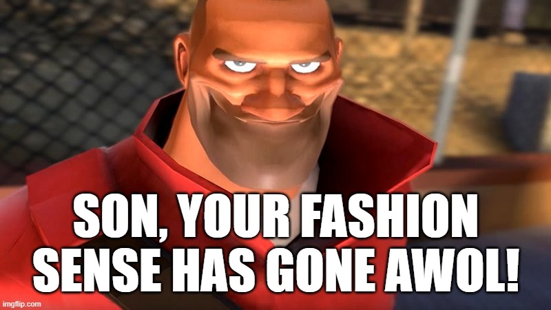 TF2 Soldier Smiling | SON, YOUR FASHION SENSE HAS GONE AWOL! | image tagged in tf2 soldier smiling | made w/ Imgflip meme maker