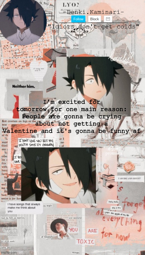 Ray temp (ty Corpse) | I'm excited for tomorrow for one main reason:
People are gonna be crying about not getting a Valentine and it's gonna be funny af | image tagged in ray temp ty corpse | made w/ Imgflip meme maker