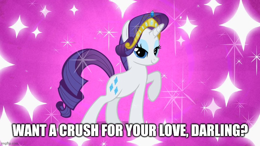 Glamorous Rarity | WANT A CRUSH FOR YOUR LOVE, DARLING? | image tagged in rarity,fabulous,i'm fabulous,my little pony | made w/ Imgflip meme maker