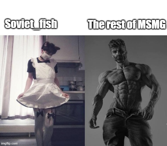 Giga chad vs femboy | Soviet_fish The rest of MSMG | image tagged in giga chad vs femboy | made w/ Imgflip meme maker