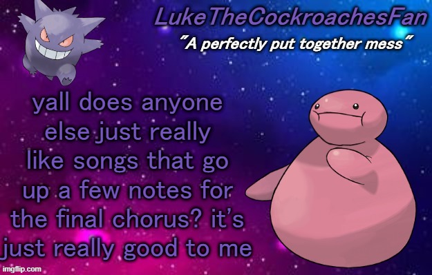 at this point im scared to post anything on msmg in case i get harassed for an opinion | yall does anyone else just really like songs that go up a few notes for the final chorus? it's just really good to me | image tagged in weird pokemon temp | made w/ Imgflip meme maker