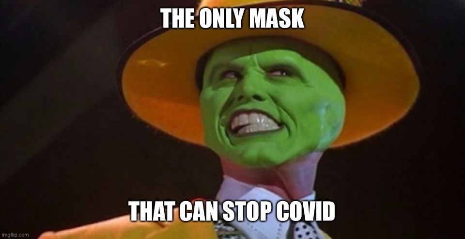 THE ONLY MASK; THAT CAN STOP COVID | image tagged in covid-19,face mask,fuck this shit | made w/ Imgflip meme maker