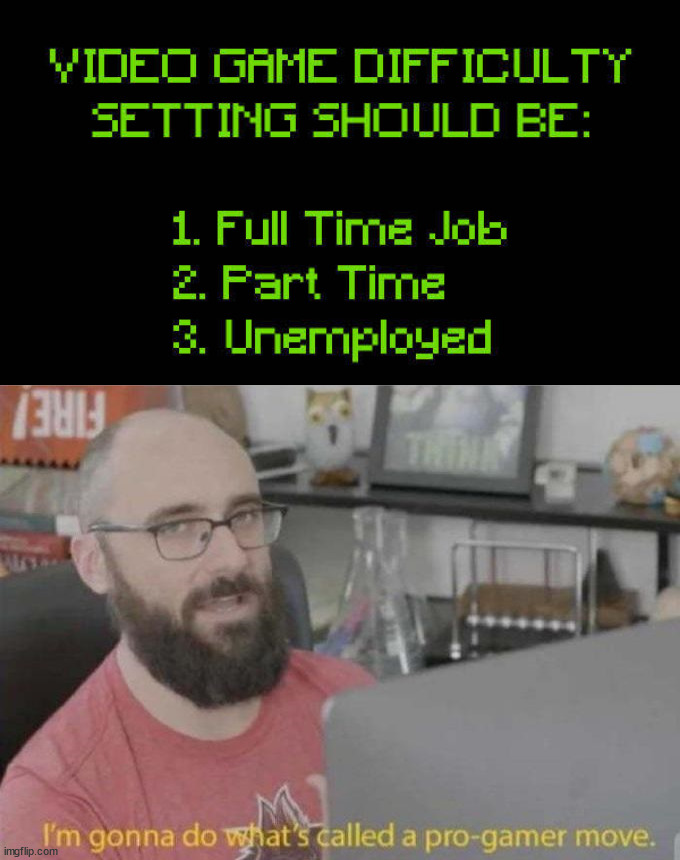 Be a little easier when you work all day. | image tagged in pro gamer move,gaming | made w/ Imgflip meme maker