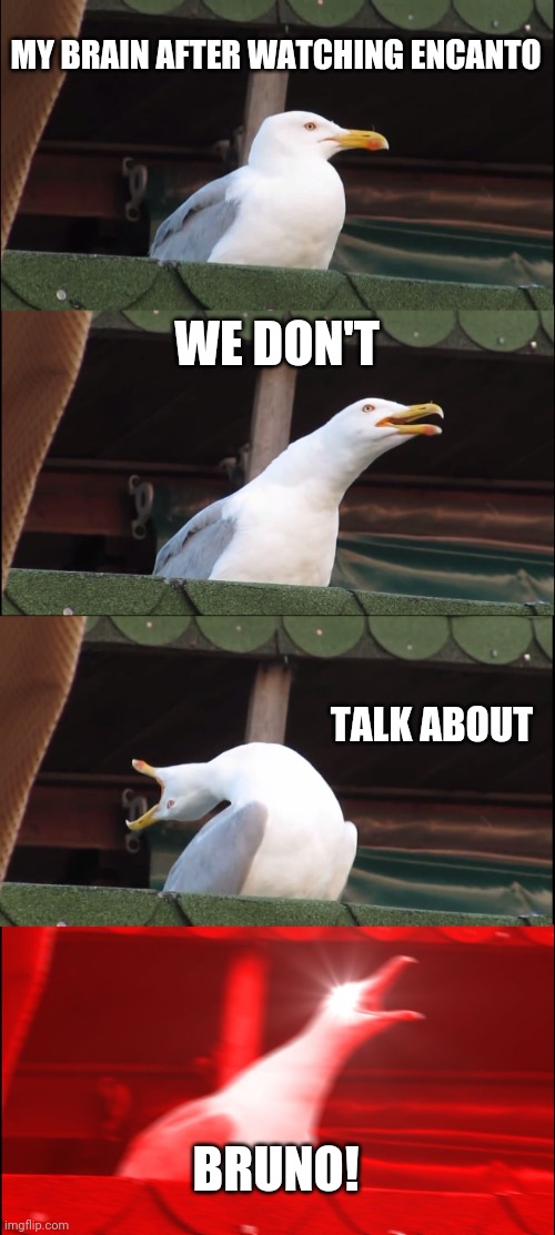 Inhaling Seagull Meme | MY BRAIN AFTER WATCHING ENCANTO; WE DON'T; TALK ABOUT; BRUNO! | image tagged in memes,inhaling seagull | made w/ Imgflip meme maker