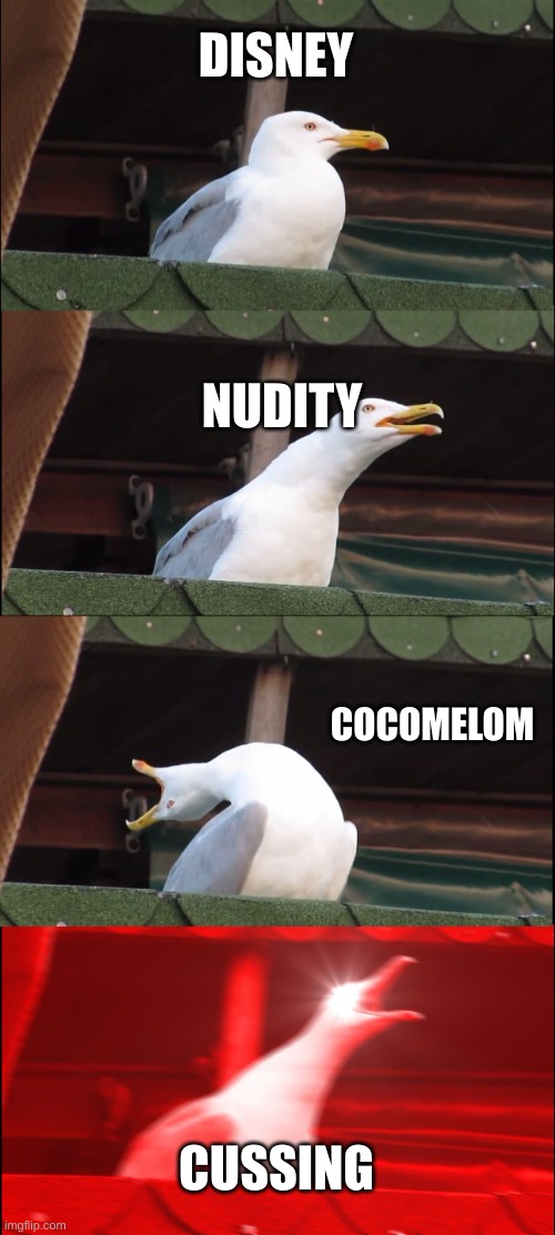 movies | DISNEY; NUDITY; COCOMELOM; CUSSING | image tagged in memes,inhaling seagull | made w/ Imgflip meme maker
