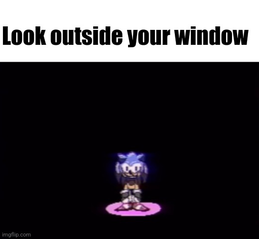 :) | Look outside your window | image tagged in needlemouse stare | made w/ Imgflip meme maker