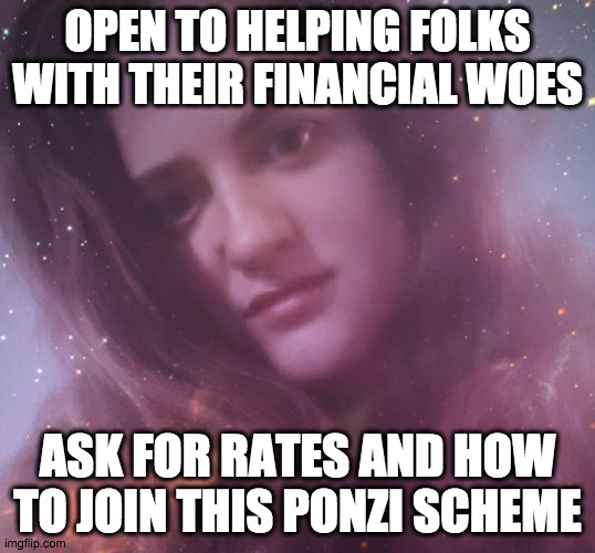 Multi-level marketer | OPEN TO HELPING FOLKS WITH THEIR FINANCIAL WOES; ASK FOR RATES AND HOW TO JOIN THIS PONZI SCHEME | image tagged in life coach mary margaret,advice,help,marketing | made w/ Imgflip meme maker