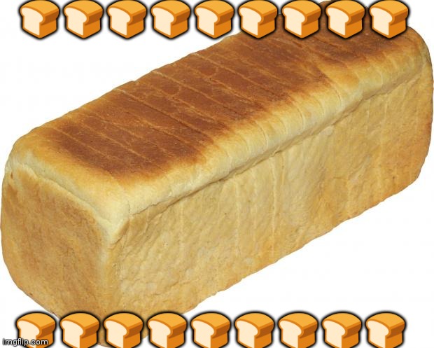 Bread | 🍞🍞🍞🍞🍞🍞🍞🍞🍞; 🍞🍞🍞🍞🍞🍞🍞🍞🍞 | image tagged in breadddd | made w/ Imgflip meme maker