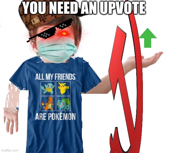 upvote | YOU NEED AN UPVOTE | image tagged in all my friends are pokemon shirt kid | made w/ Imgflip meme maker