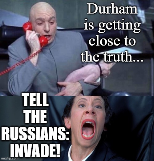 Behind the scenes | Durham is getting close to the truth... TELL THE RUSSIANS: INVADE! | image tagged in dr evil and frau,clinton,spying,crooked hillary | made w/ Imgflip meme maker