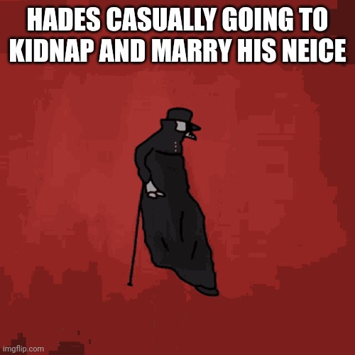 Greek Mythology is some crazy Alabama family shit | HADES CASUALLY GOING TO KIDNAP AND MARRY HIS NEICE | image tagged in greek mythology | made w/ Imgflip meme maker